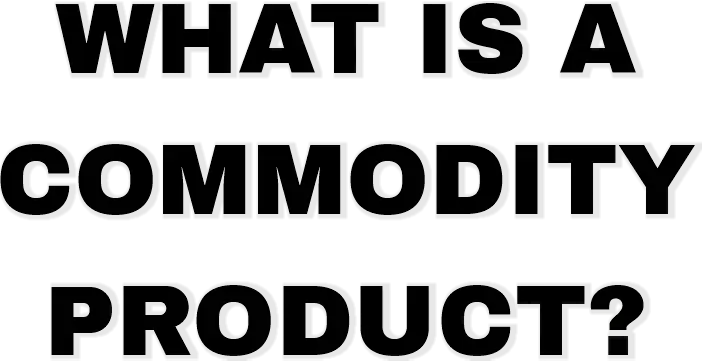 In black letters written "What Is a Commodity Product"