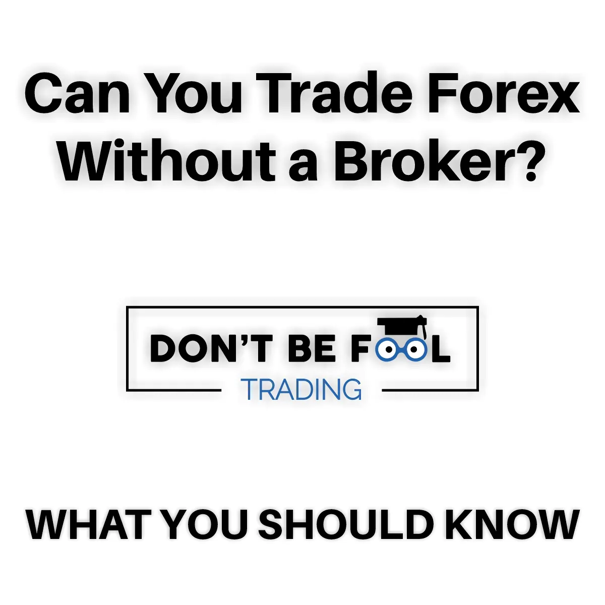 Can You Trade Forex Without a Broker and what you should know black text with dontbefool logo